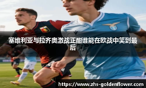 塞维利亚与拉齐奥激战正酣谁能在欧战中笑到最后