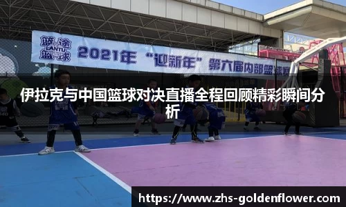 伊拉克与中国篮球对决直播全程回顾精彩瞬间分析
