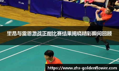 里昂与雷恩激战正酣比赛结果揭晓精彩瞬间回顾