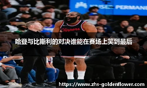哈登与比斯利的对决谁能在赛场上笑到最后