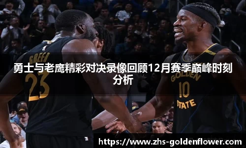 勇士与老鹰精彩对决录像回顾12月赛季巅峰时刻分析