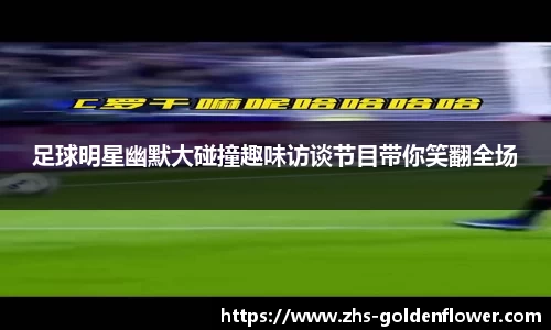 足球明星幽默大碰撞趣味访谈节目带你笑翻全场