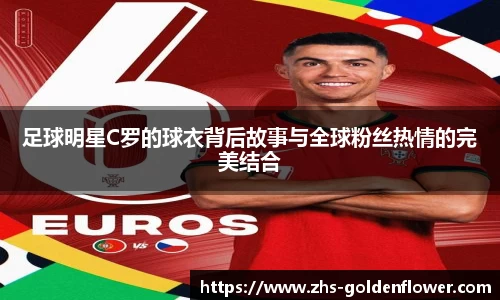 足球明星C罗的球衣背后故事与全球粉丝热情的完美结合